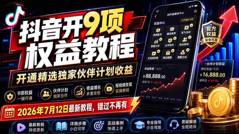 （19412期）抖音开9项权益教程，开通精选独家伙伴计划收益，2026年7月12日最新教程，错过不再有-副业部