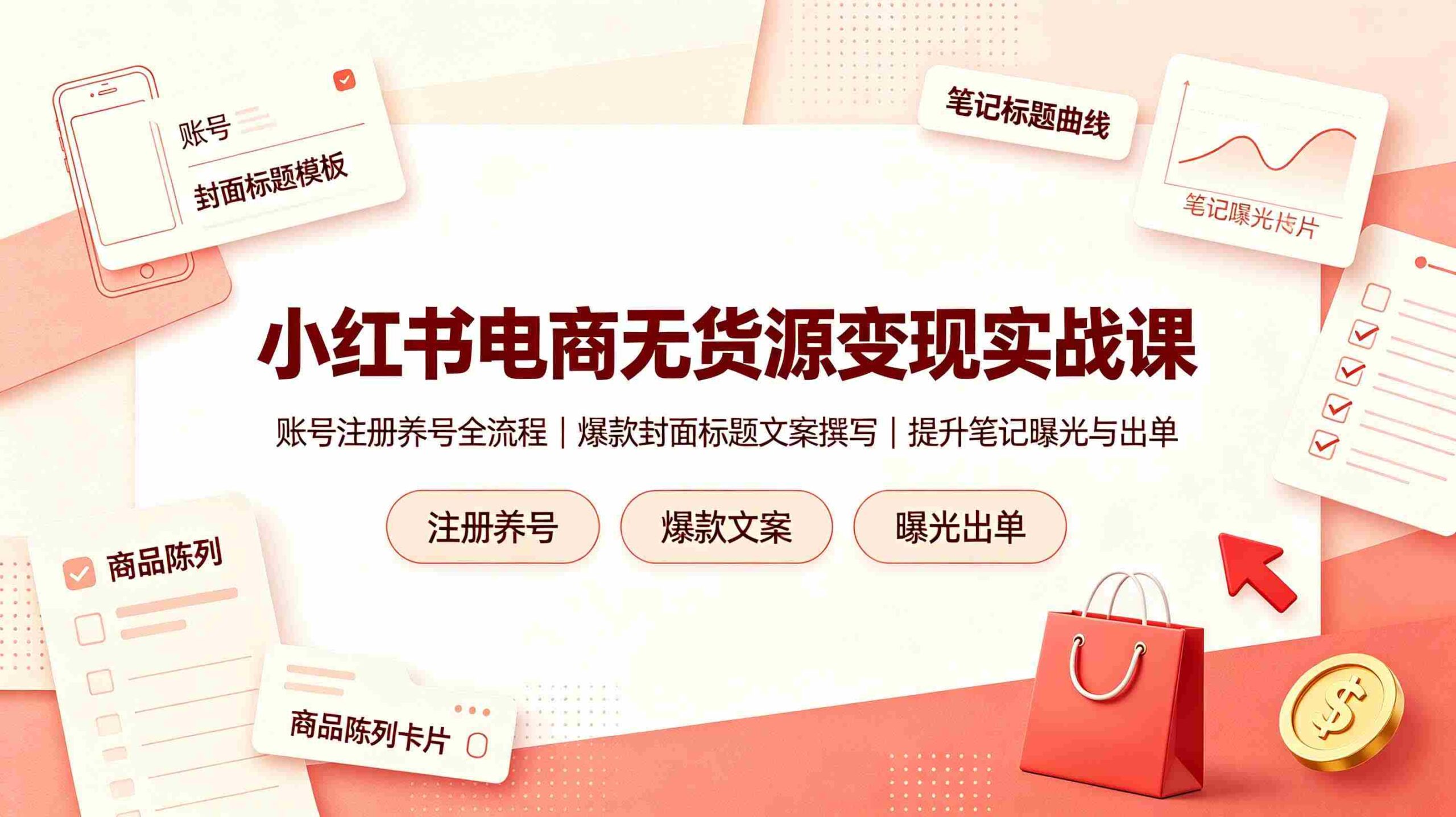 （19212期）小红书电商无货源变现实战课，账号注册养号全流程，爆款封面标题文案撰写提升笔记曝光与出单-副业部