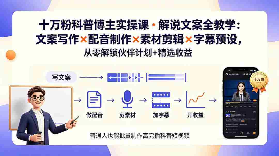 （19275期）10万粉科普博主实操课-解说文案全教学：文案写作×配音制作×素材剪辑×字幕预设，从零解锁伙伴计划+精选收益-副业部