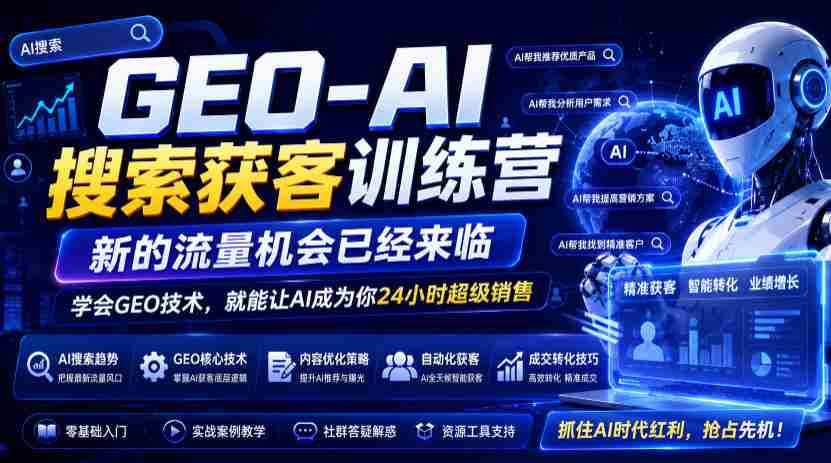 GEO-AI搜索获客训练营，新的流量机会已经来临，学会GEO技术，就能让AI成为你24小时超级销售-副业部