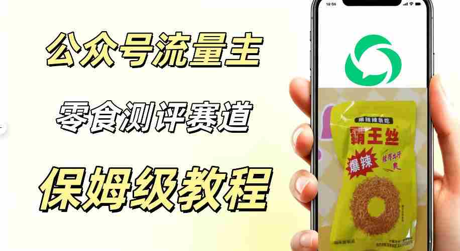 公众号流量主零食测评赛道，20分钟一条作品，流量稳定轻松1w+阅读-副业部