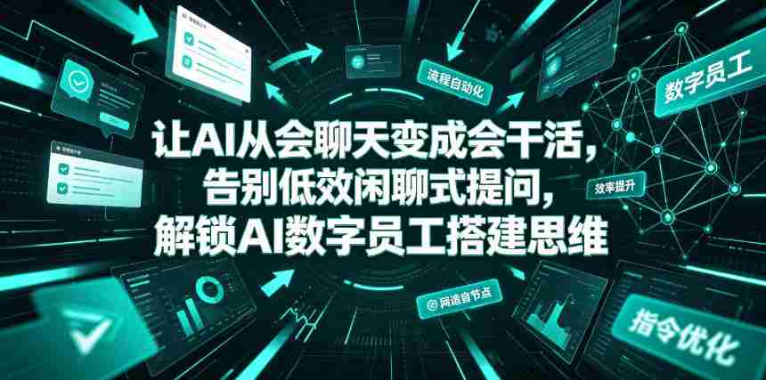 让AI从会聊天变成会干活，告别低效闲聊式提问，解锁AI数字员工搭建思维-副业部