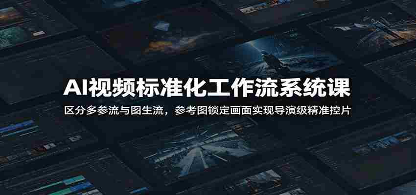 AI视频标准化工作流系统课：区分多参流与图生流，参考图锁定画面实现导演级精准控片-副业部