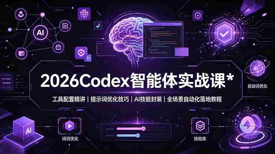 （19289期）2026Codex 智能体实战课：工具配置精讲｜提示词优化技巧｜AI 技能封装｜全场景自动化落地教程-副业部