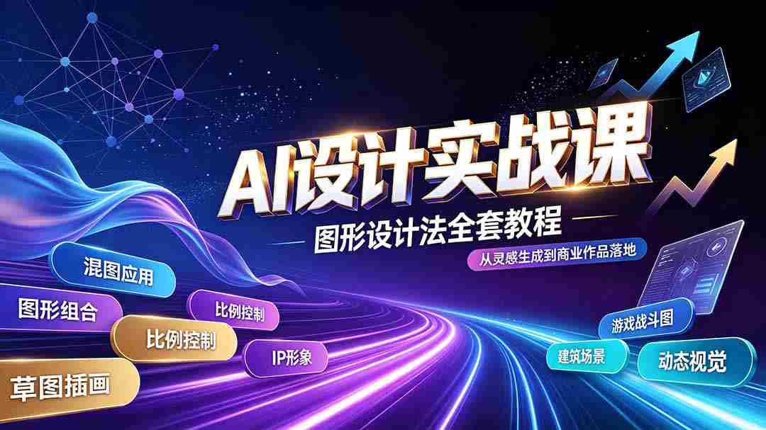 （19554期）AI设计实战课｜图形设计法全套教程，解锁AI工作流技法，精通插画IP、建筑、游戏视觉创作-副业部