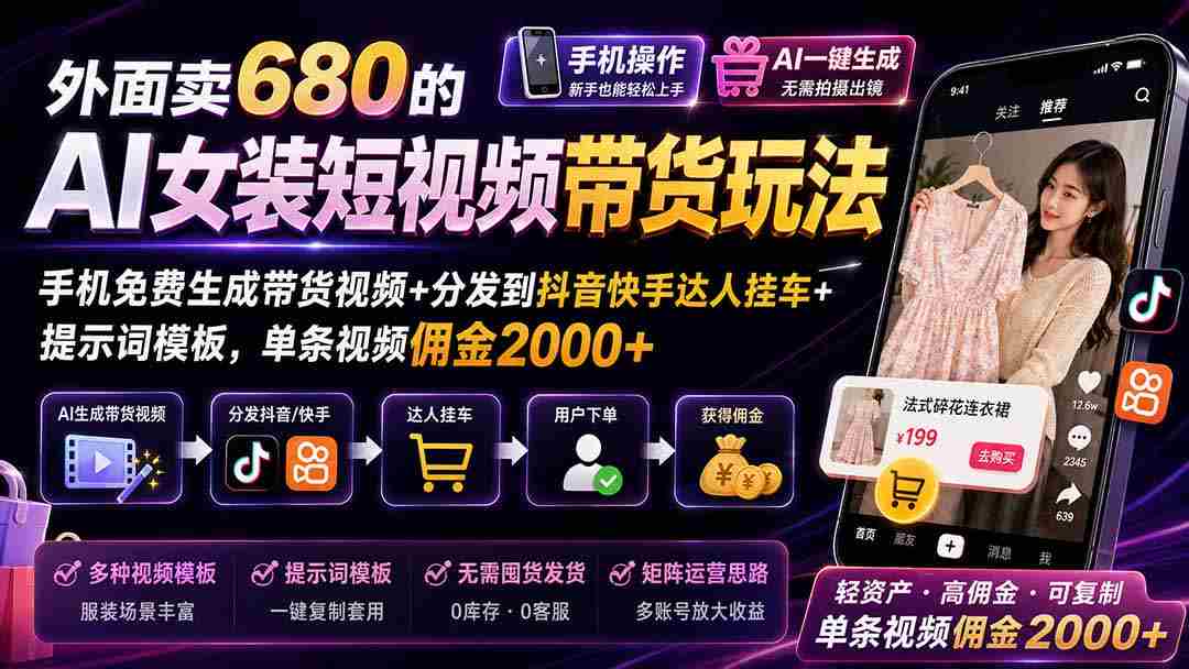 （20053期）外面卖680的AI女装短视频带货玩法：手机免费生成带货视频+分发到抖音快手达人挂车+提示词模板，单条视频佣金2000+-副业部