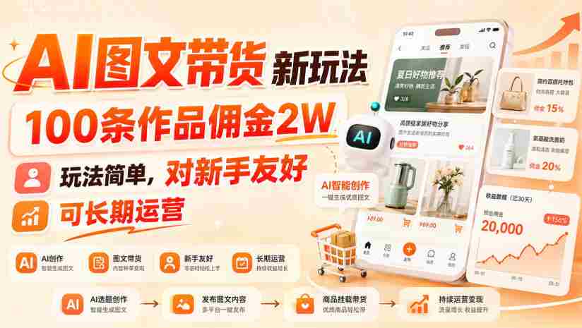 AI图文带货新玩法，100条作品佣金2W，玩法简单，对新手友好，可长期运营-副业部