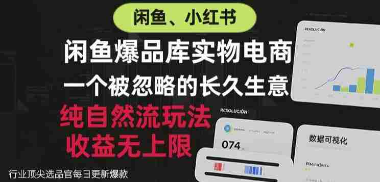 闲鱼小红书实物电商，纯自然流玩法，一个被忽略的长久生意，收益无上限【揭秘】-副业部
