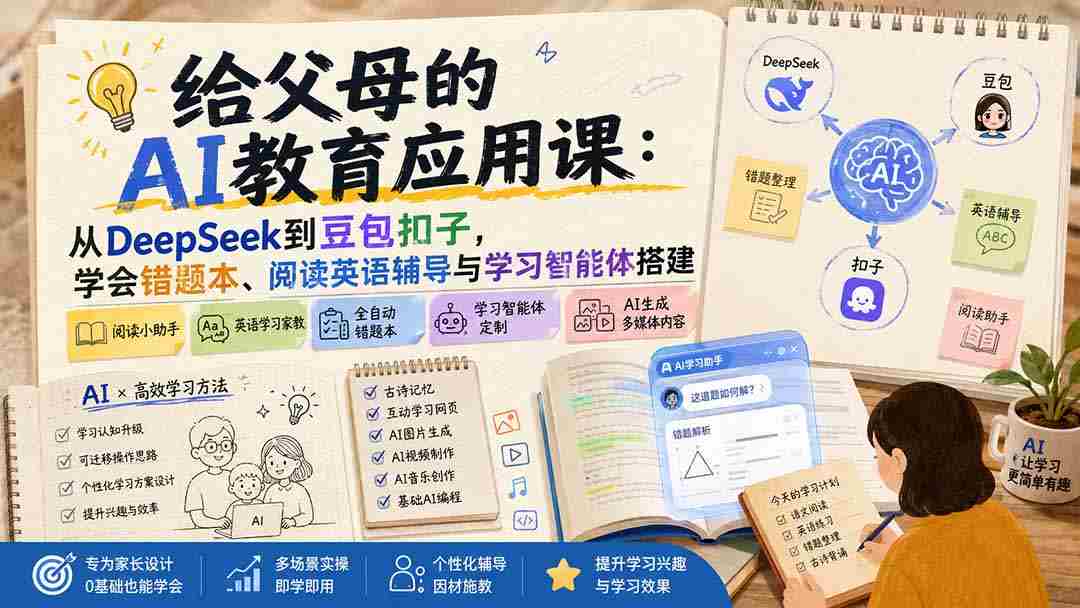 （19890期）给父母的AI教育应用课：从DeepSeek到豆包扣子，学会错题本、阅读英语辅导与学习智能体搭建-副业部