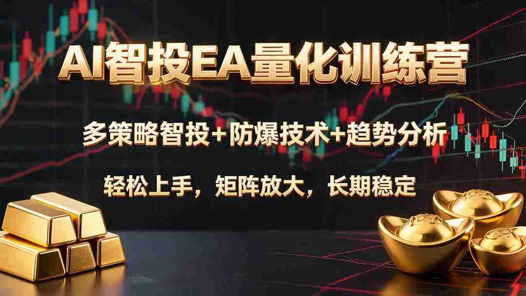 （19635期）AI智投EA量化训练营，多策略智投+防爆技术+趋势分析 ，轻松上手，矩阵放大，长期稳定。-副业部