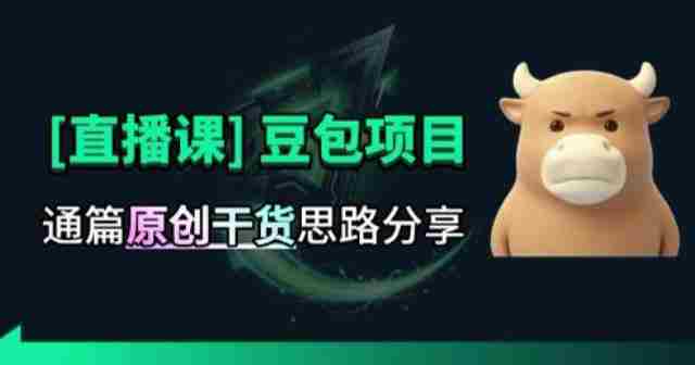【直播课】原创思路打豆包项目，全是独家思路分析-副业部