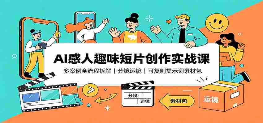 AI感人趣味短片创作实战课：多案例全流程拆解，分镜运镜，可复制提示词素材包-副业部