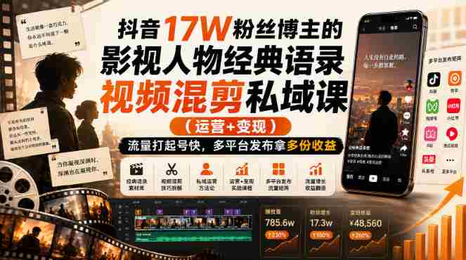 抖音17W粉丝博主的影视人物经典语录视频混剪私域课（运营+变现)，流量大起号快，多平台发布拿多份收益-副业部