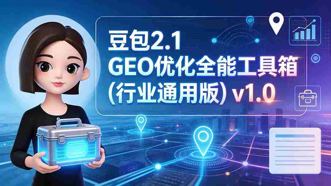（19677期）豆包2.1 GEO优化全能工具箱（行业通用版）v1.0-副业部