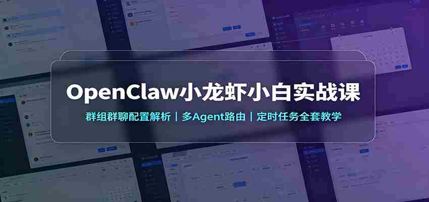 OpenClaw小龙虾小白实战课：群组群聊配置解析，多Agent路由，定时任务全套教学-副业部