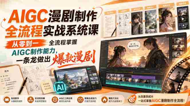 AIGC漫剧制作全流程实战系统课，从零到一全流程掌握AIGC制作能力，一条龙做出爆款漫剧-副业部