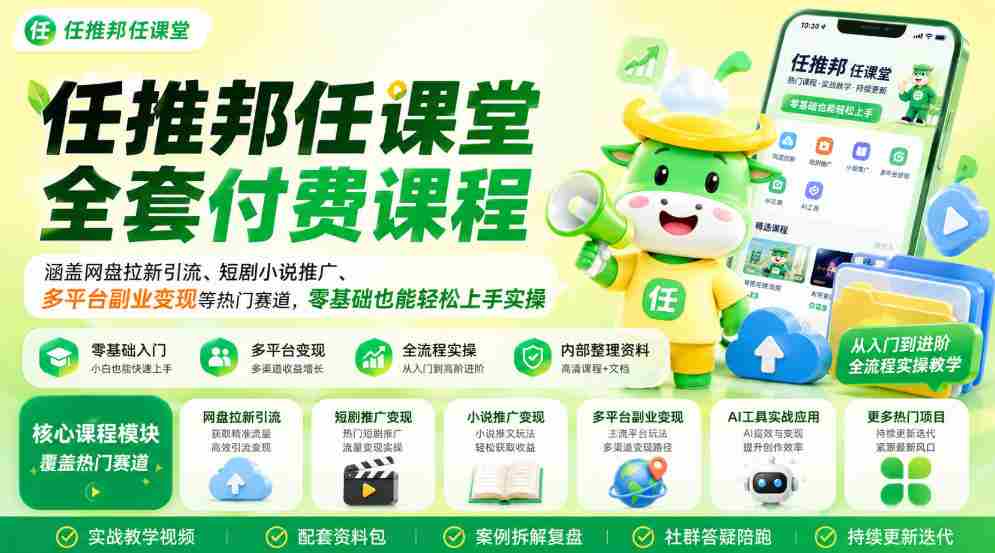 任推邦任课堂全套付费课程,涵盖网盘拉新、短剧小说推广、多平台副业变现等热门赛道,零基础也能轻松上手实操