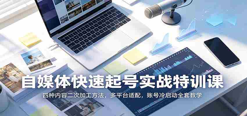 自媒体快速起号实战特训课：四种内容二次加工方法，多平台适配，账号冷启动全套教学-副业部
