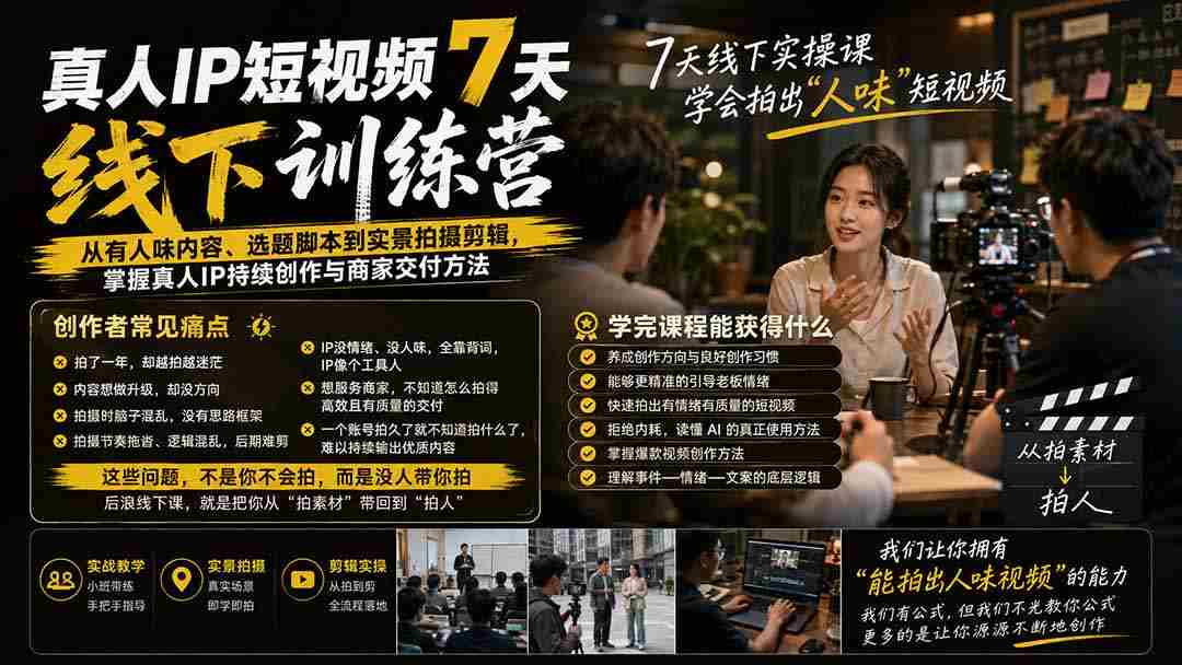 （20278期）真人IP短视频7天训练营-更新：从有人味内容、选题脚本到实景拍摄剪辑，掌握真人IP持续创作与商家交付方法-副业部