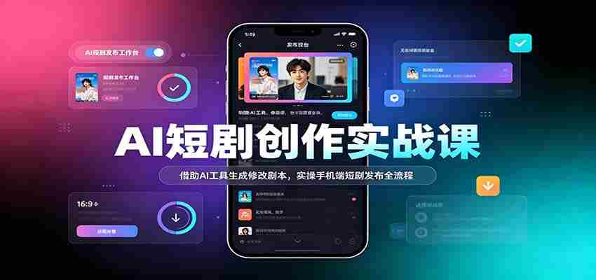 AI赋能短剧制作教程：利用智能技术优化剧本，手机端轻松发布短剧全攻略