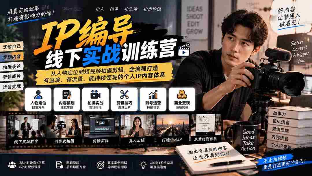 全新IP编导实战班：全方位升级，从角色塑造到短视频制作，构建温暖、热门、盈利的个人品牌内容生态-副业部