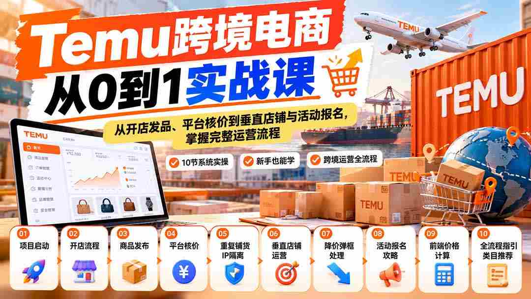 【无水印】Temu跨境电商从0到1实战课：从开店发品、平台核价到垂直店铺与活动报名，掌握完整运营流程-副业部