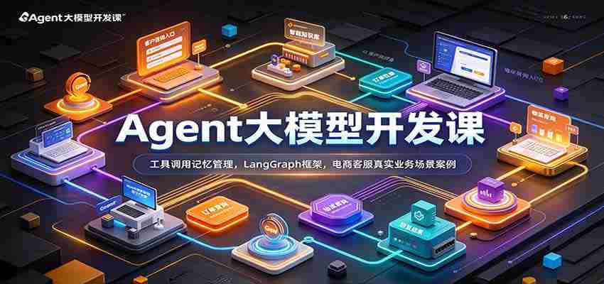 Agent大模型开发课:工具调用记忆管理,LangGraph框架,电商客服真实业务场景案例-副业部