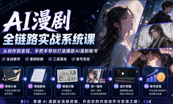 AI漫剧全链路实战系统课｜原创小说、智能剧本、精准分镜、统一画风、成片剪辑、账号变现实操教学