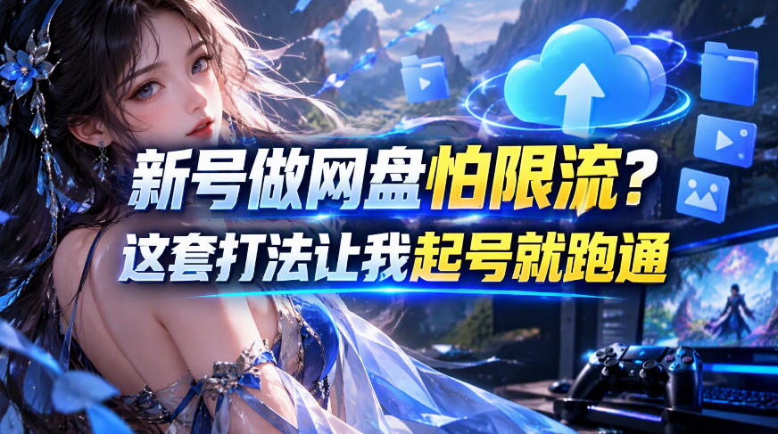 新号做网盘怕限流?这套打法让我起号就跑通,网盘项目推广的8.0版本教学插图 新号做网盘怕限流?这套打法让我起号就跑通,网盘项目推广的8.0版本教学插图