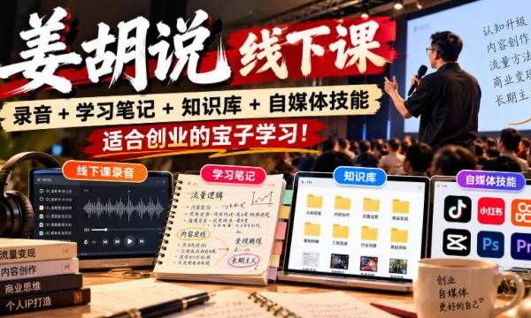 姜胡说线下课录音＋学习笔记＋知识库＋自媒体技能，​适合创业的宝子学习！