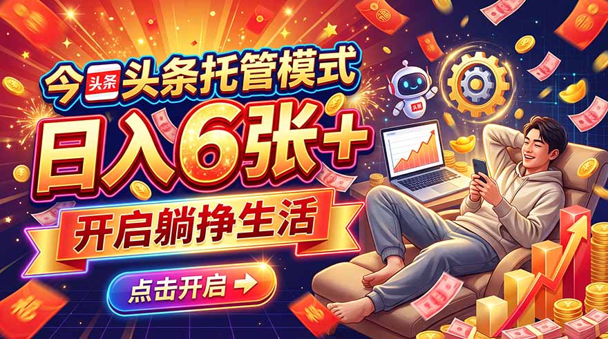 （21083期）今日头条AI托管模式，每天5分钟，最高月入5000+，操作超简单，零门槛-副业部