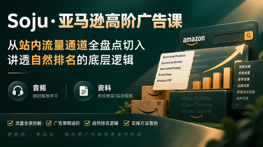 亚马逊高阶广告课，从站内流量通道全盘点切入，讲透自然排名的底层逻辑（直播+音频+资料）-副业部