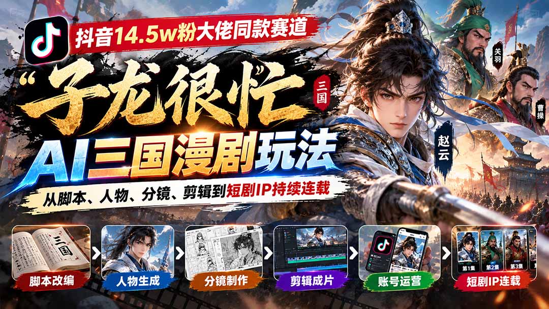 （20818期）抖音14.5w粉大佬同款赛道「子龙很忙」AI三国漫剧玩法：从脚本、人物、分镜、剪辑到短剧IP持续连载插图1