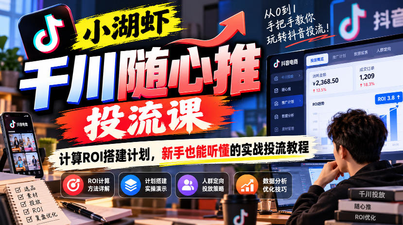 小湖虾千川随心推投流课,计算ROI搭建计划,新手也能听懂的实战投流教程插图 小湖虾千川随心推投流课,计算ROI搭建计划,新手也能听懂的实战投流教程插图