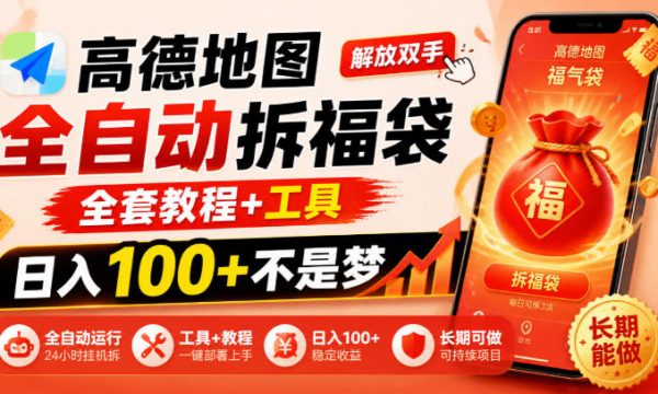 高德地图全自动拆福袋，解放双手，全套教程+工具，日入100+不是梦，长期能做【揭秘】