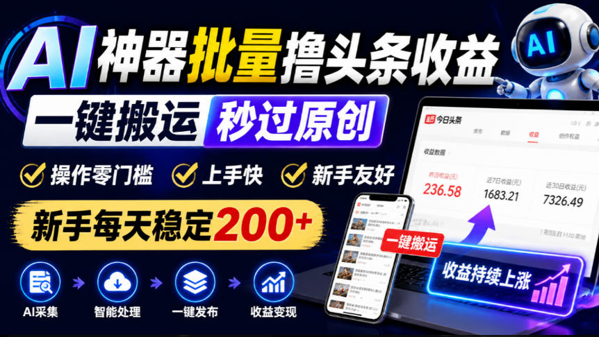 AI神器批量撸头条收益，一键搬运秒过原创，操作零门槛上手快，新手每天稳定200+【揭秘】-副业部
