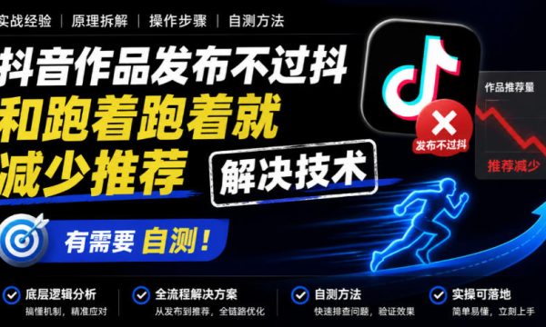 抖音作品发布不过抖和跑着跑着就减少推荐解决技术，有需要自测