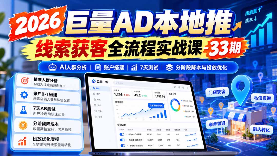 （21003期）2026巨量AD本地推线索获客全流程实战课-33期：AI人群分析、账户搭建、7天测试、分阶段降本与投放优化-副业部