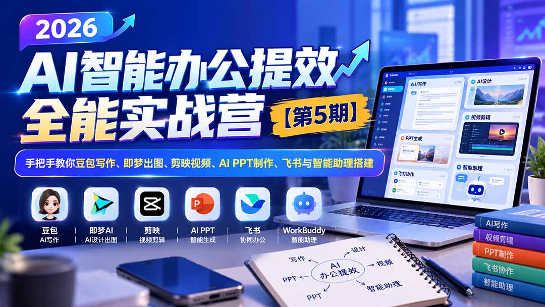 （21026期）2026AI智能办公提效实战营【第5期】-无水印：手把手教你豆包写作+即梦出图+剪映视频+AI PPT制作+飞书与智能助理搭建-副业部